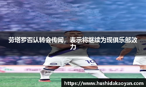 劳塔罗否认转会传闻，表示将继续为现俱乐部效力