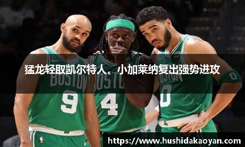 猛龙轻取凯尔特人，小加莱纳复出强势进攻