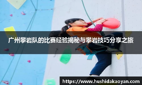 广州攀岩队的比赛经验揭秘与攀岩技巧分享之旅