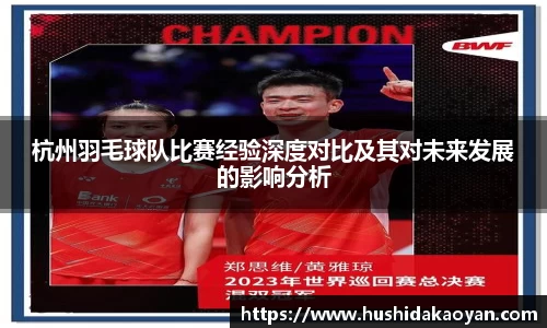 杭州羽毛球队比赛经验深度对比及其对未来发展的影响分析