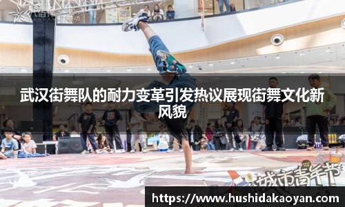 武汉街舞队的耐力变革引发热议展现街舞文化新风貌