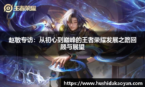 赵敏专访：从初心到巅峰的王者荣耀发展之路回顾与展望