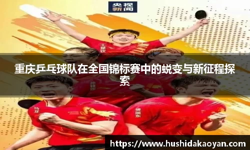 重庆乒乓球队在全国锦标赛中的蜕变与新征程探索
