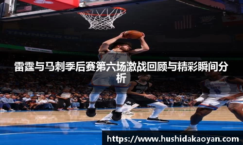 雷霆与马刺季后赛第六场激战回顾与精彩瞬间分析